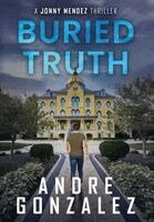Andre Gonzalez - Buried Truth (Jonny Mendez Series #3), Inbunden