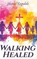 Shantel Ragsdale - Walking Healed, Inbunden