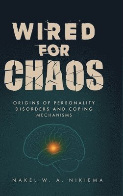 Nakel W a Nikiema - Wired for chaos - Origins of personality disorders and coping mechanisms, Inbunden