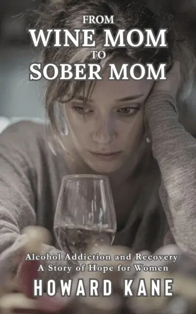 Howard Kane - From Wine Mom to Sober Mom: Alcohol Addiction and Recovery: A Story of Hope for Women, E-bok. Tillgänglighet: Lägg i varukorg