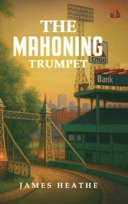 James Heathe - Mahoning Trumpet, Inbunden