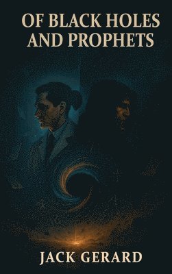 Jack Gerard - Of Black Holes and Prophets, Inbunden
