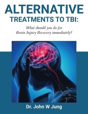 John W Jung - Alternative Treatments To TBI, Häftad