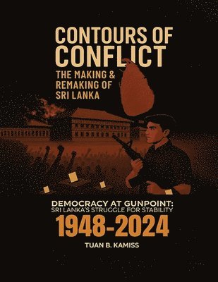 Tuan Branudeen Kamiss - CONTOURS OF CONFLICT THE MAKING & REMAKING OF SRI LANKA - Democracy at Gunpoint, Häftad
