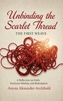 Anysia Alexander-Archibald - Unbinding the Scarlet Thread the First Weave, Inbunden