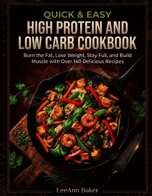 Leeann Baker - Quick & Easy High Protein and Low Carb Cookbook, Häftad