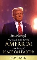 Roy Bain - Man Who Saved America and Brought Peace on Earth!, Inbunden