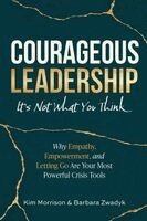 Kim Morrison, Barbara Zwadyk - Courageous Leadership: Why Empathy, Empowerment, and Letting Go Are Your Most Powerful Crisis Tools, Häftad. Tillgänglighet: Lägg i varukorg