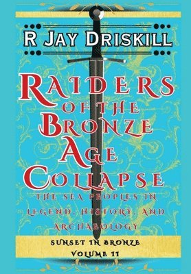 R. Jay Driskill - Raiders of the Bronze Age Collapse: The Sea Peoples in Legend, History, and Archaeology, Inbunden. Tillgänglighet: Lägg i varukorg