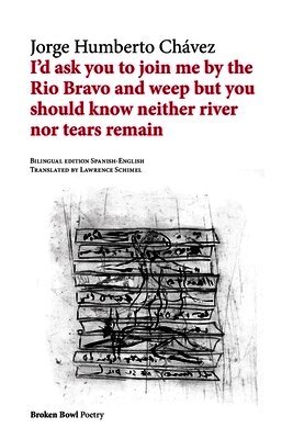 Jorge Humberto Chávez, Schimel - I'd ask you to join me by the Rio Bravo and weep but you should know neither river nor tears remain, Häftad