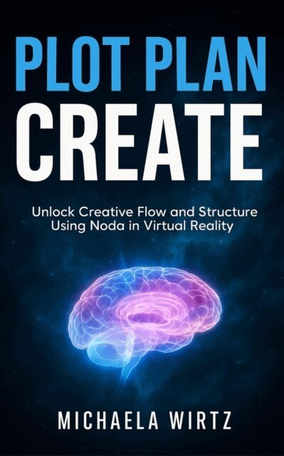 Michaela Wirtz - Plot. Plan. Create: Unlock Creative Flow and Structure Using Noda in Virtual Reality, E-bok