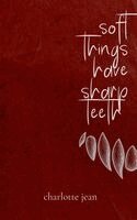 Charlotte Jean - Soft Things Have Sharp Teeth, Häftad. Tillgänglighet: Lägg i varukorg