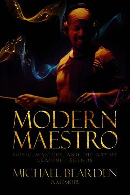 Michael Bearden - Modern Maestro: Music, Mastery, and the Art of Leading Legends, Inbunden