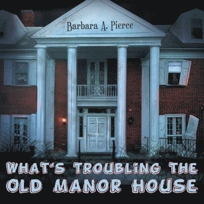 Barbara A Pierce - What's Troubling the Old Manor House, Häftad. Tillgänglighet: Lägg i varukorg