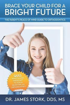 James Stork - Brace Your Child for a Bright Future: The Parent's Peace of Mind Guide to Orthodontics, Häftad