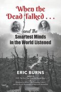 When the Dead Talked...and the Smartest Minds in the World Listened
