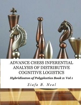 Siafa B Neal - Advance Chess- Inferential Analysis of Distributive Cognitive Logistics - Book 2 Vol. 1, Häftad. Tillgänglighet: Lägg i varukorg