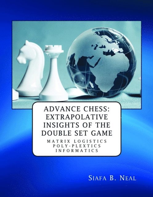 Siafa B. Neal - Advance Chess: Extrapolative Insights of the Double Set Game, E-bok. Tillgänglighet: Lägg i varukorg