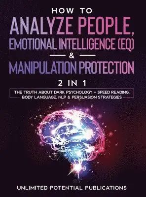 Unlimited Potential Publications - How To Analyze People, Emotional Intelligence (EQ) & Manipulation Protection (2 in 1), Inbunden. Tillgänglighet: Lägg i varukorg