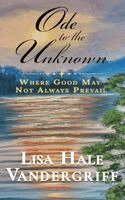 Lisa Hale Vandergriff - Ode to the Unknown: Where Good May Not Always Prevail, Inbunden