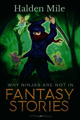 Halden Mile - Why Ninjas Are Not In Fantasy Stories, Häftad