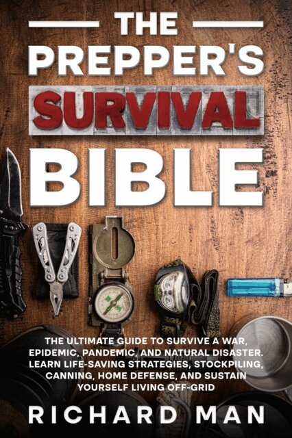 richard man, Michelle Mann - Prepper's Survival Bible: The Ultimate Guide to Survive a War, Epidemic, Pandemic, and Natural Disaster, E-bok