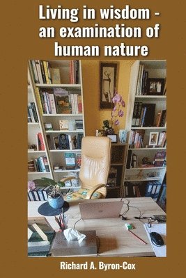 Richard A Byron-Cox - Living in wisdom - an examination of human nature, Häftad