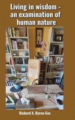 Richard A Byron-Cox - Living in wisdom - an examination of human nature, Inbunden