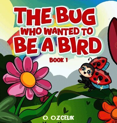 Ozlem Ozcelik - Bug Who Wanted To Be A Bird, Inbunden
