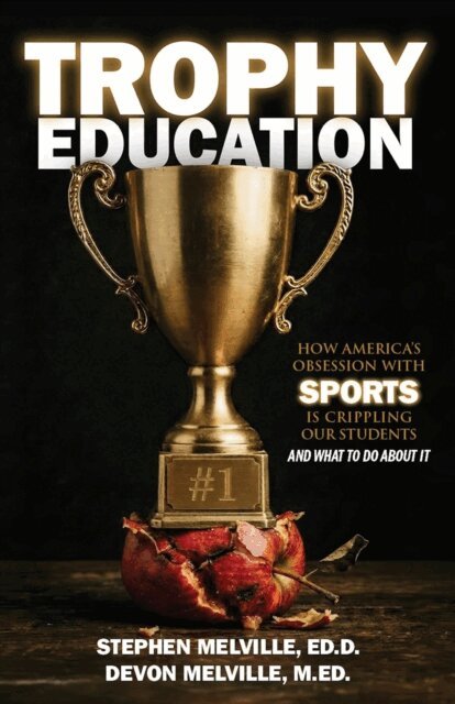 Devon Melville, Stephen Melville - Trophy Education: How America's Obsession with Sports is Crippling Our Students and What to Do About It, E-bok