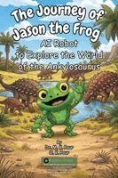 M. K. Pour, O. K. Pour - The Journey of Jason the Frog AI Robot to Explore the World of the Ankylosaurus, Häftad