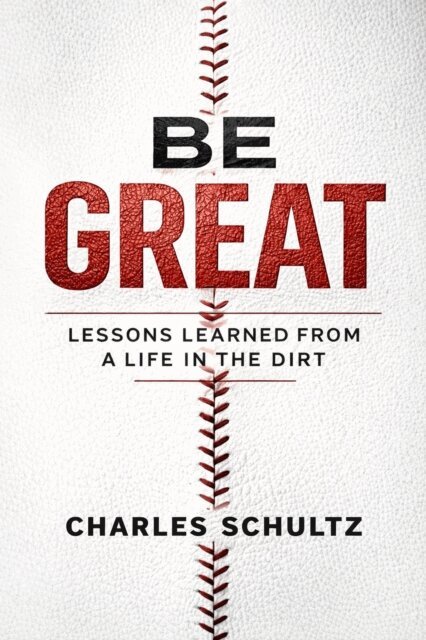 Charles Schultz - Be Great: Lessons Learned From a Life in the Dirt, E-bok
