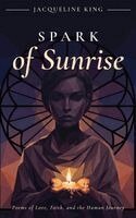 Jacqueline King - Spark of Sunrise: Poems of Love, Faith, and the Human Journey, Inbunden
