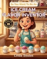 Soules - So You Want To Be An Ice Cream Flavor Inventor: A Kids' Guide to Ice Cream Science, Flavor Development, Food Innovation, and the Creative Taste-Tester, Häftad