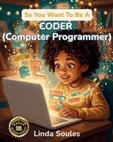 Linda Soules - So You Want To Be A Coder (Computer Programmer): A Kids' Guide to Coding, Programming Languages, Software Development, and the Problem-Solvers Who Bui, Häftad