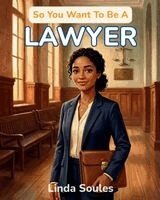 Linda Soules - So You Want To Be A Lawyer: A Kids' Guide to Law, Courtrooms, Justice, and the Sharp-Minded Advocates Who Fight for Fairness and Protect People's Righ, Häftad
