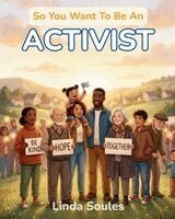 Linda Soules - So You Want To Be An Activist: A Kids' Guide to Activism, Social Justice, Community Organizing, and the Courageous Changemakers Who Stand Up and Speak, Häftad