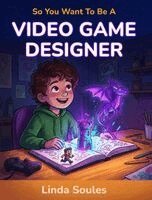 Linda Soules - So You Want To Be A Video Game Designer, Inbunden