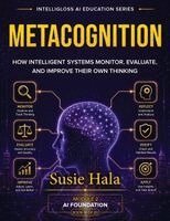 Metacognition: How Intelligent Systems Monitor, Evaluate, and Improve Their Own Thinking