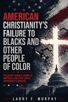 Larry Murphy - American Christianity's Failure To Blacks and Other People Of Color: President Donald Trump Is America's Greatest White Supremacy's Nemesis (Latest Ed, Häftad. Tillgänglighet: Lägg i varukorg
