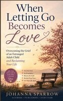 Johanna Sparrow - When Letting Go Becomes Love Overcoming the Grief of an Estranged Adult Child and Reclaiming Your Life, Häftad