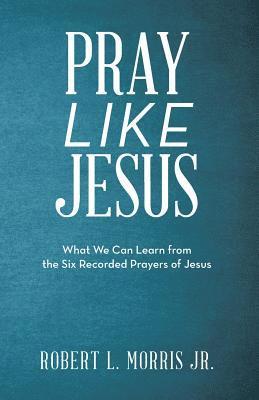 Robert L Morris - Pray Like Jesus, Häftad