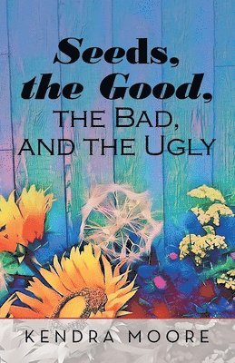 Kendra Moore - Seeds, the Good, the Bad, and the Ugly, Häftad. Tillgänglighet: Lägg i varukorg