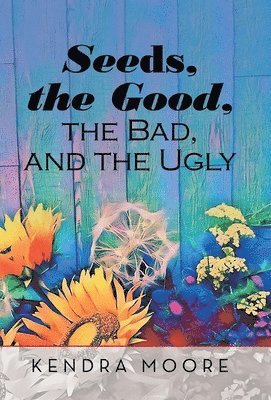 Kendra Moore - Seeds, the Good, the Bad, and the Ugly, Inbunden. Tillgänglighet: Lägg i varukorg