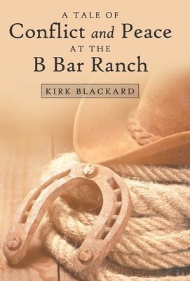 Kirk Blackard - Tale of Conflict and Peace at the B Bar Ranch, Inbunden. Tillgänglighet: Lägg i varukorg