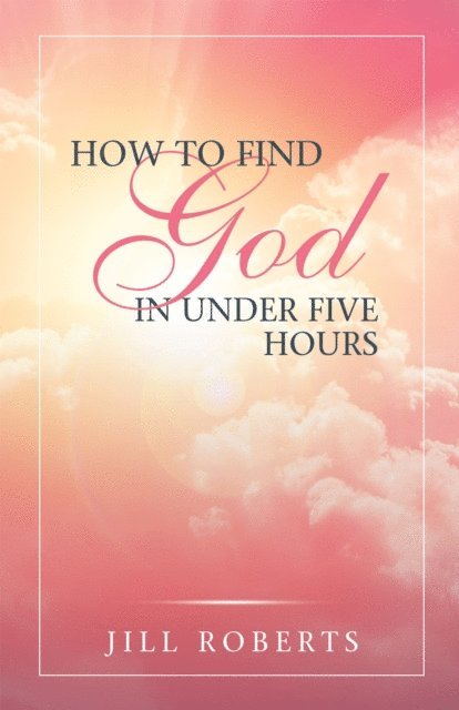 Jill Roberts - How to Find God in Under Five Hours, E-bok