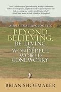 Beyond Believing:  Be-Living in a  Wonderful World Gone Wonky