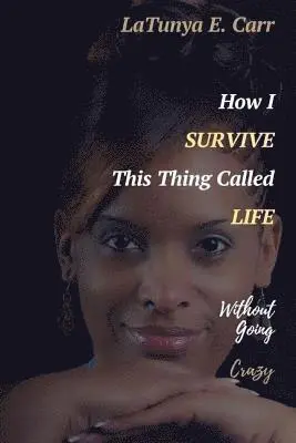 Latunya E. Carr - How I Survive This Thing Called Life Without Going Crazy, Häftad. Tillgänglighet: Lägg i varukorg