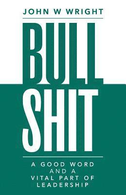 John W. Wright - Bullshit: A Good Word and a Vital Part of Leadership, Häftad. Tillgänglighet: Lägg i varukorg