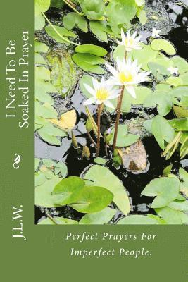 J. L. W - I Need To Be Soaked In Prayer: Perfect Prayers For Imperfect People., Häftad. Tillgänglighet: Lägg i varukorg